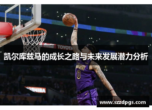 凯尔库兹马的成长之路与未来发展潜力分析