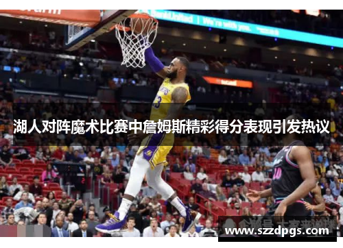 湖人对阵魔术比赛中詹姆斯精彩得分表现引发热议