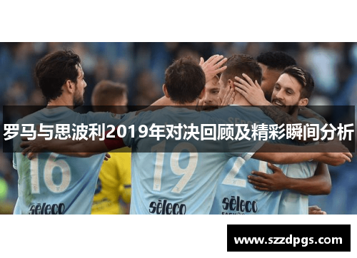 罗马与思波利2019年对决回顾及精彩瞬间分析